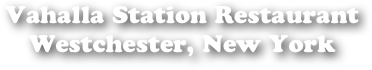 Vahalla Station Restaurant
Westchester, New York